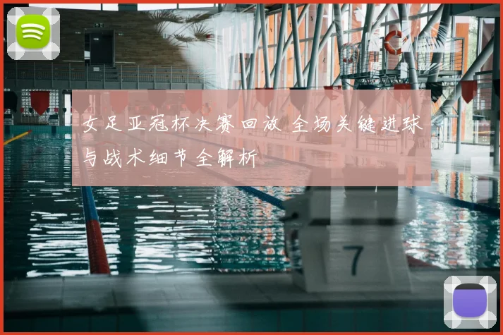 女足亚冠杯决赛回放 全场关键进球与战术细节全解析